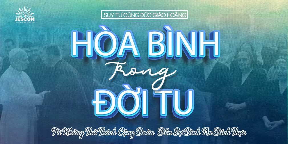 Hòa Bình Trong Đời Tu – Từ Những Thử Thách Cộng Đoàn Đến Sự Bình An Đích Thực