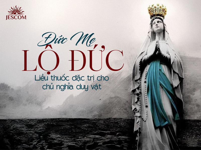 Đức Mẹ Lộ Đức: Liều thuốc đặc trị cho chủ nghĩa duy vật
